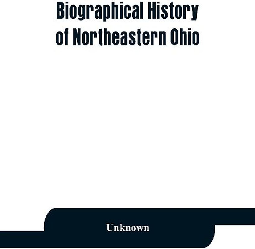 Biographical history of northeastern Ohio, embracing the counties of Ashtabula, Trumbull and Mahoning. Containing portraits of all the presidents of the United States, with a biography of each, together with portraits and biographies of Joshua R. Giddings