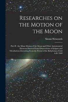 Researches on the Motion of the Moon [microform]: Part II: the Mean Motion of the Moon and Other Astronomical Elements Derived From Observations of Ec
