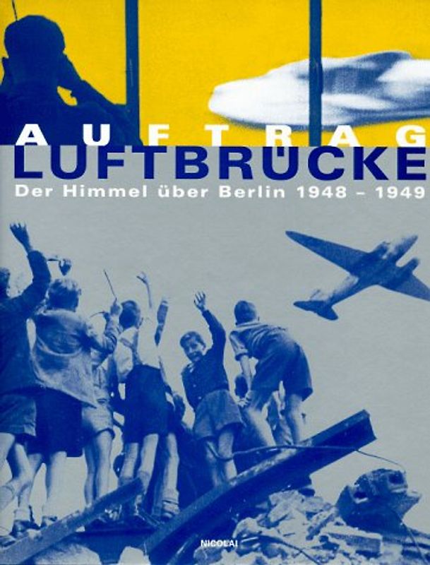 Auftrag Luftbrücke. Der Himmel über Berlin 1948-1949