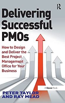 Delivering Successful PMOs: How to Design and Deliver the Best Project Management Office for your Business