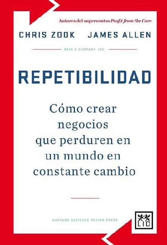Repetibilidad : cómo crear negocios que perduren en un mundo en constante cambio