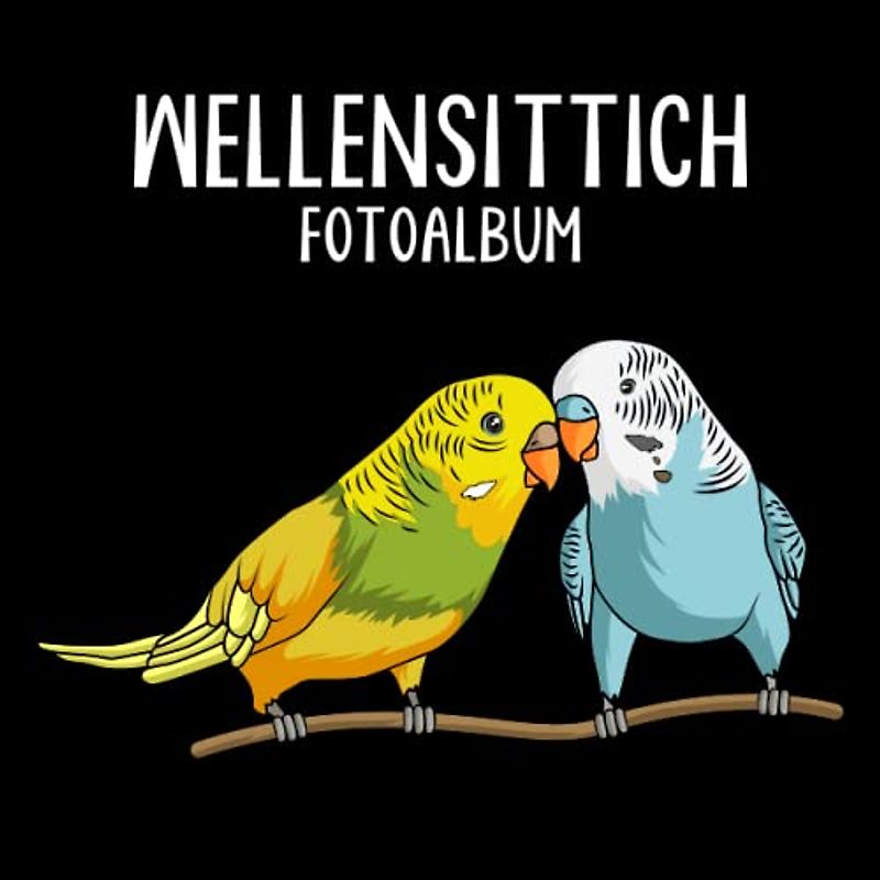 Wellensittich Fotoalbum: tolles Album für alle Wellensittich Besitzer| Erinnerungsalbum | Geschenkidee für Wellensittich Liebhaber| Zum Festhalten schöner Momente mit deinen Wellensittichen