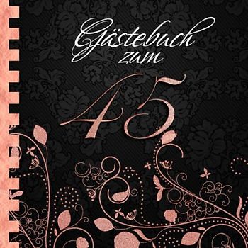 Gästebuch: Zum 45. Geburtstag I Edles Cover in Schwarz & Rose Gold I für 30 Gäste I für geschriebene Glückwünsche und die schönsten Fotos I Softcover ... zum Geburtstag I Deko 45. Geburtstag Rosegold