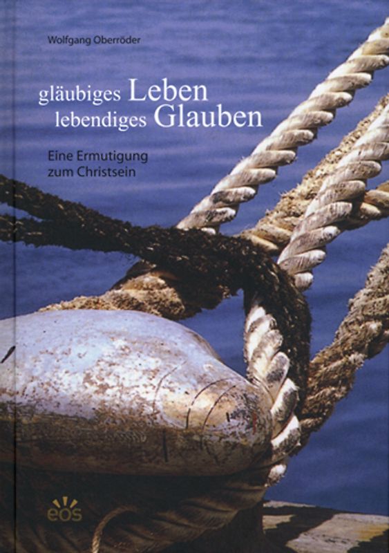 Gläubiges Leben Lebendiges Glauben. Eine Ermutigung zum Christsein