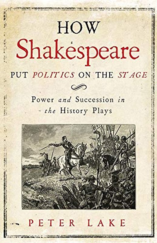 How Shakespeare Put Politics on the Stage: Power and Succession in the History Plays