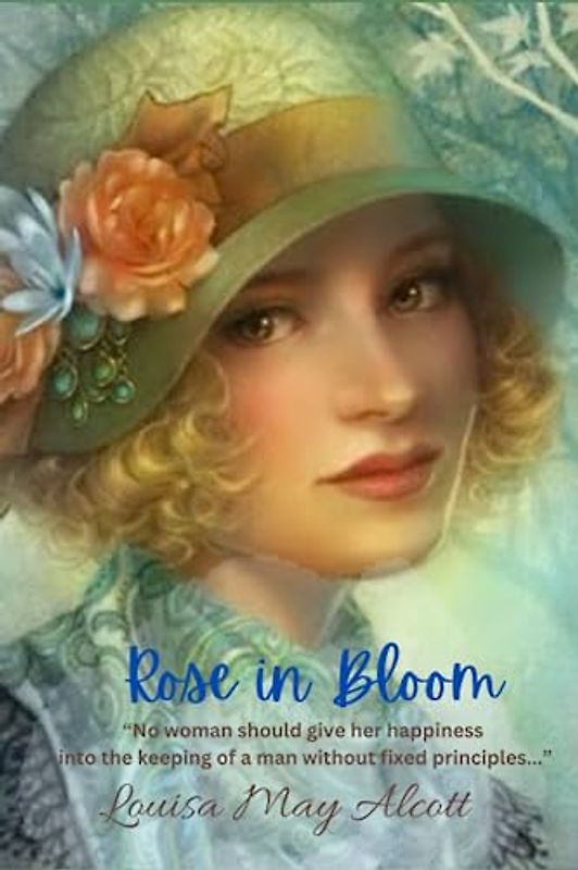 Rose in Bloom: “No woman should give her happiness into the keeping of a man without fixed principles...”