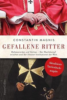 Gefallene Ritter. Malteserorden und Vatikan. Der Machtkampf zwischen zwei der ältesten Institutionen der Welt – AKTUALISIERTE TASCHENBUCHAUSGABE