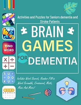 Brain Games For Dementia: Activities and Puzzles for Seniors dementia and Stroke Patients Includes Word Search, Number Fill-in, Word Scramble, Crossword, Math, Maze And More!