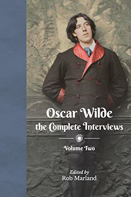 Oscar Wilde: The Complete Interviews: Volume Two