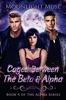 Caged Between the Beta & Alpha: Book 4 of The Alpha Series