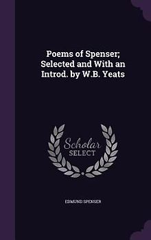 Poems of Spenser; Selected and With an Introd. by W.B. Yeats