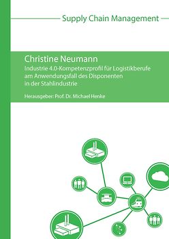 Industrie 4.0-Kompetenzprofil für Logistikberufe am Anwendungsfall des Disponenten in der Stahlindustrie