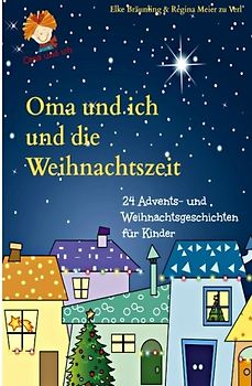 Oma und ich und die Weihnachtszeit: Advents- und Weihnachtsgeschichten - Bräunling, Elke