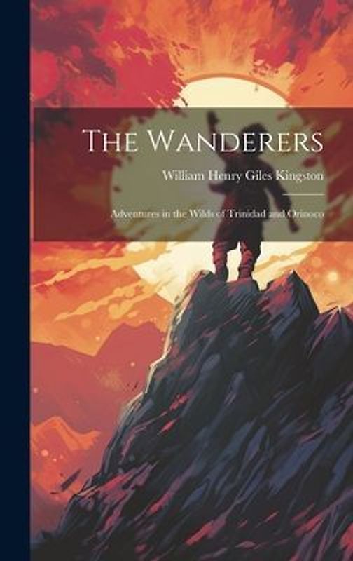The Wanderers: Adventures in the Wilds of Trinidad and Orinoco