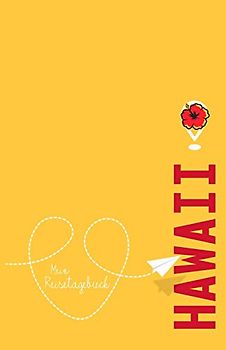 Hawaii - Mein Reisetagebuch: Zum Selberschreiben und Gestalten, zum Ausfüllen und als Abschiedsgeschenk