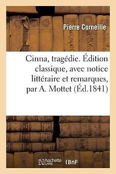 Cinna, Tragédie. Édition Classique, Avec Notice Littéraire Et Remarques, Par A. Mottet
