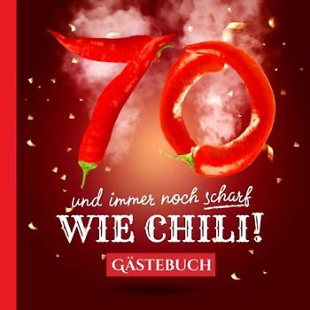 70 und immer noch scharf wie Chili: Gästebuch zum 70.Geburtstag - Lustiges Geschenk für Mann oder Frau - 70 Jahre Deko & lustige Geschenkidee - Buch für Glückwünsche und Fotos der Gäste