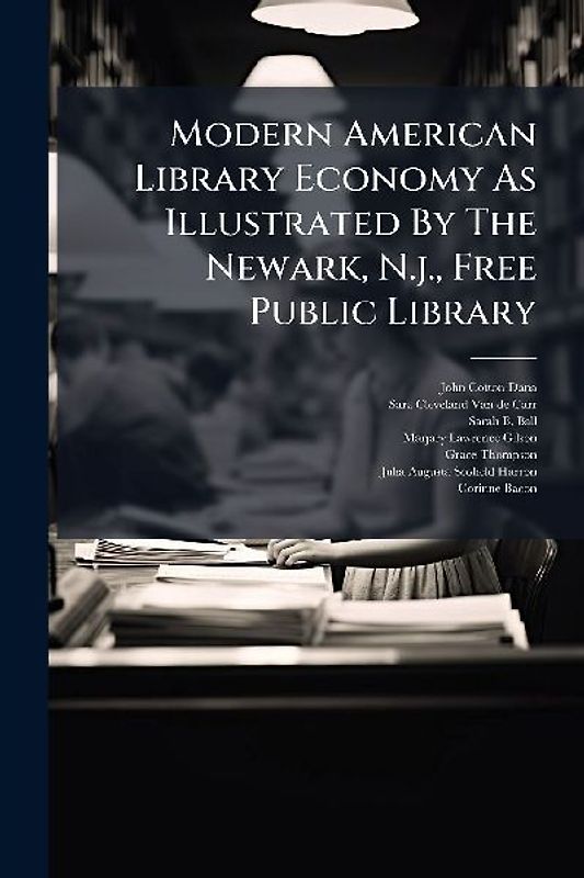 Modern American Library Economy As Illustrated By The Newark, N.j., Free Public Library