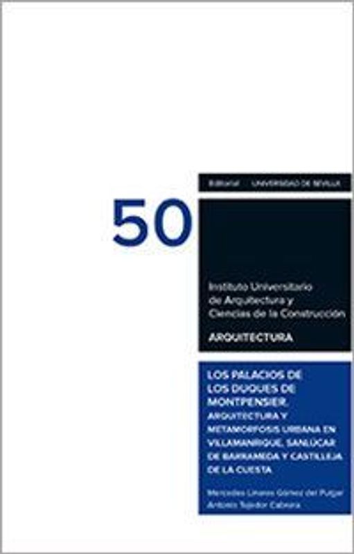 Los palacios de los Duques de Montpensier : arquitectura y metamorfosis urbana en Villamanrique, Sanlúcar de Barrameda y Castilleja de la Cuesta