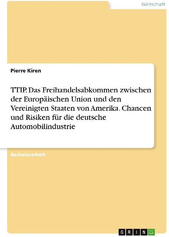 TTIP. Das Freihandelsabkommen zwischen der Europäischen Union und den Vereinigten Staaten von Amerika. Chancen und Risiken für die deutsche Automobilindustrie