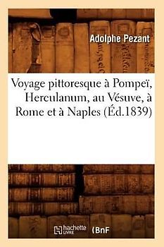 Voyage Pittoresque À Pompeï, Herculanum, Au Vésuve, À Rome Et À Naples (Éd.1839)