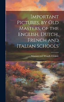 Important Pictures, by old Masters, of the English, Dutch, French and Italian Schools