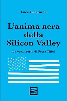 L' anima nera della Silicon Valley. La vera storia di Peter Thiel