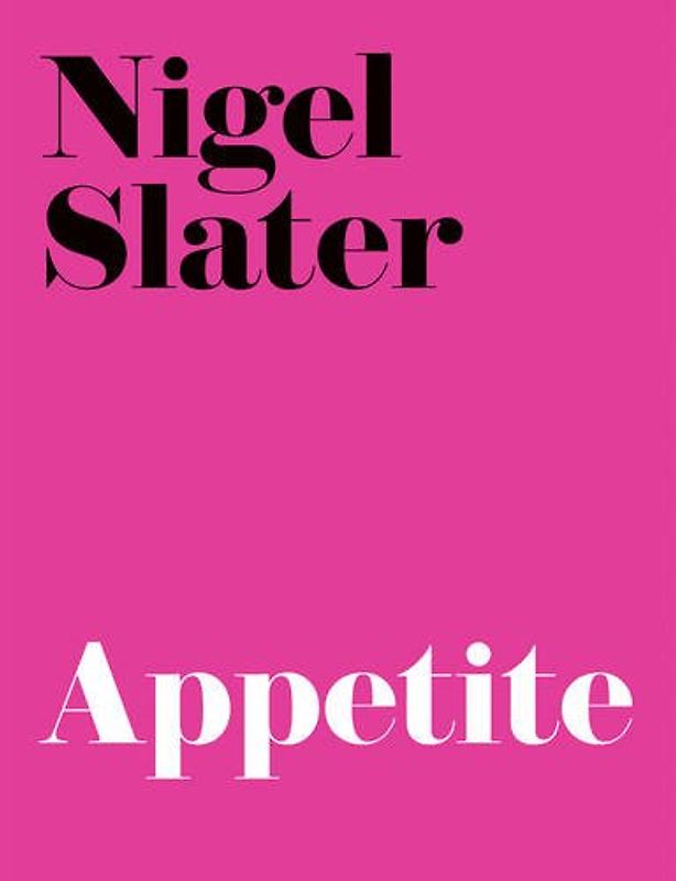 Appetite: So What Do You Want to Eat Today? - Nigel Slater