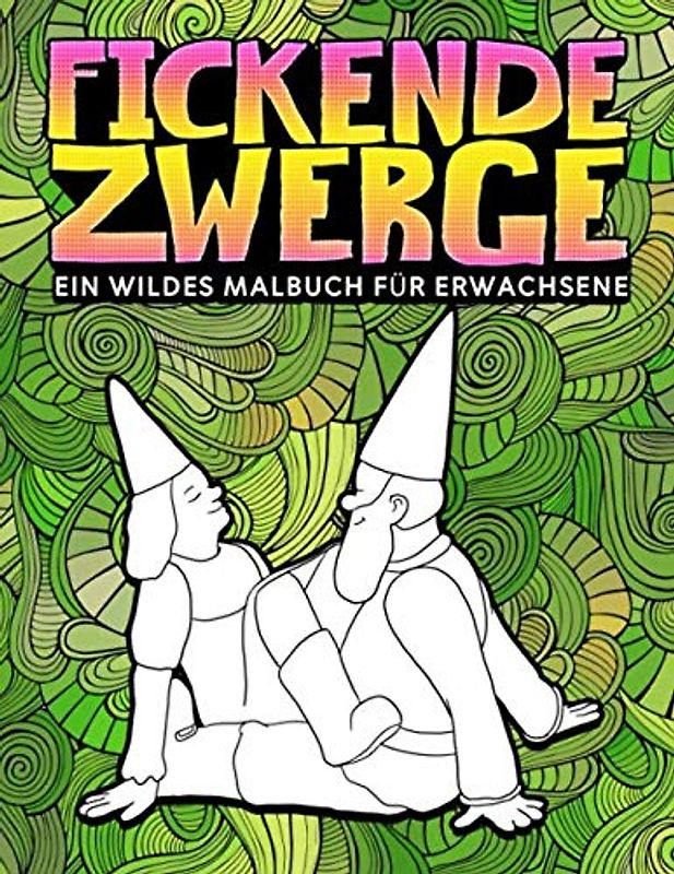 Fickende Zwerge: Ein wildes Malbuch für Erwachsene