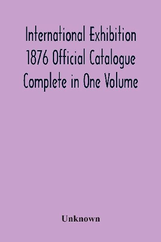 International Exhibition 1876 Official Catalogue Complete In One Volume