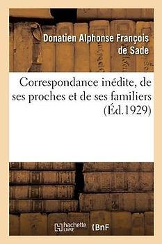 Correspondance Inédite, de Ses Proches Et de Ses Familiers