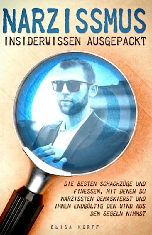 Narzissmus. Insiderwissen ausgepackt: Die besten Schachzüge und Finessen, mit denen du Narzissten demaskierst und ihnen endgültig den Wind aus den Segeln nimmst