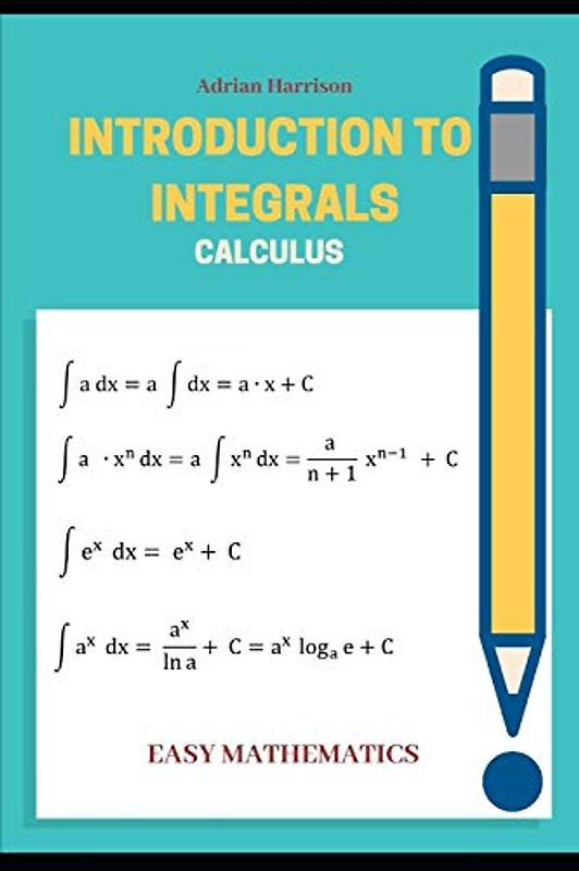 INTRODUCTION TO INTEGRALS: calculus (Easy mathematics, Band 15)