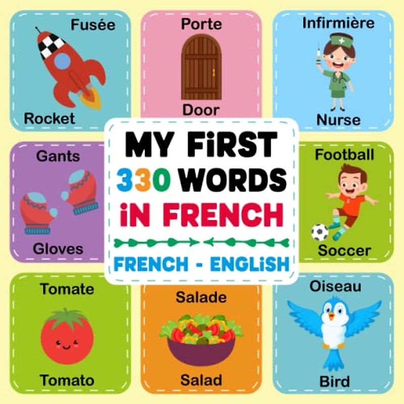 My first 330 words in French: An English-French Bilingual Picture Dictionary for Kids to Learn French Vocabulary the Fun Way (French learning book for kids)