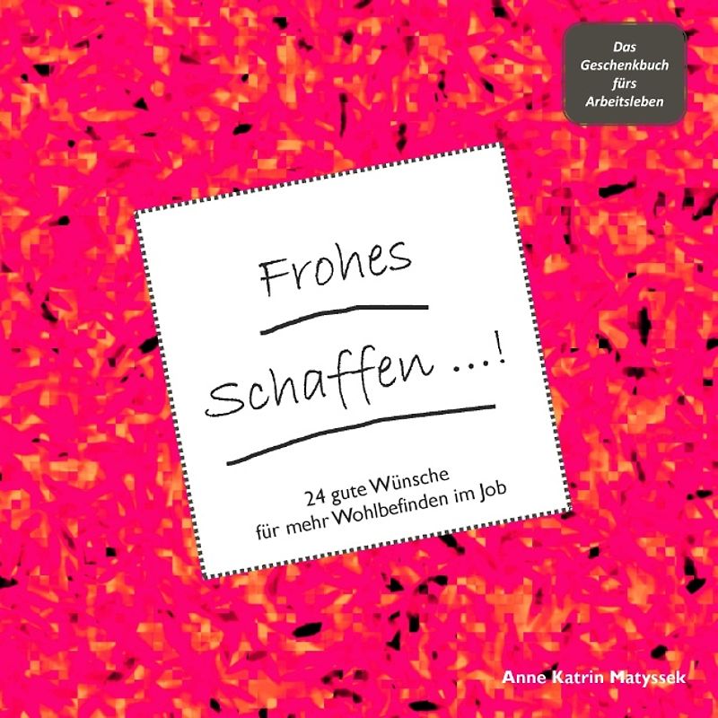 Frohes Schaffen! - Das Geschenkbuch fürs Arbeitsleben. 24 gute Wünsche für mehr Wohlbefinden im Job