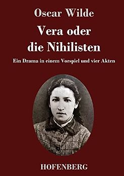Vera oder die Nihilisten: Ein Drama in einem Vorspiel und vier Akten