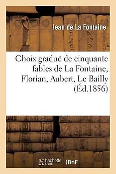 Choix Gradué de Cinquante Fables de la Fontaine, Florian, Aubert, Le Bailly Et Autres Fabulistes