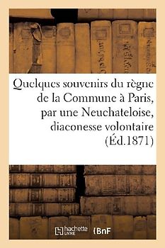Quelques souvenirs du règne de la Commune à Paris, par une Neuchateloise, diaconesse volontaire