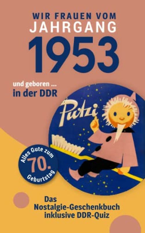 Geboren in der DDR - wir Frauen vom Jahrgang 1953: Das Nostalgie-Geschenkbuch zum 70. Geburtstag - inklusive DDR-Quiz