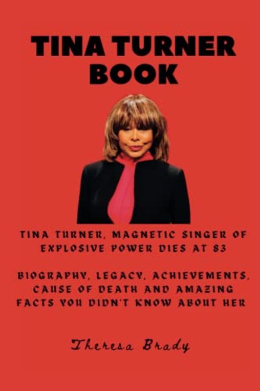TINA TURNER BOOK: Tina Turner, Magnetic Singer of Explosive Power dies at 83 Biography, Legacy, Achievements, Cause Of Death and Amazing Facts You ... Her (Legends Lost But Not Forgotten, Band 3)