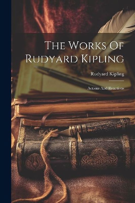 The Works Of Rudyard Kipling: Actions And Reactions