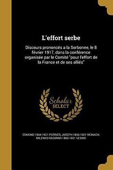 L'effort serbe: Discours prononcés a la Sorbonne, le 8 février 1917, dans la conférence organisée par le Comité pour l'effort de la Fr