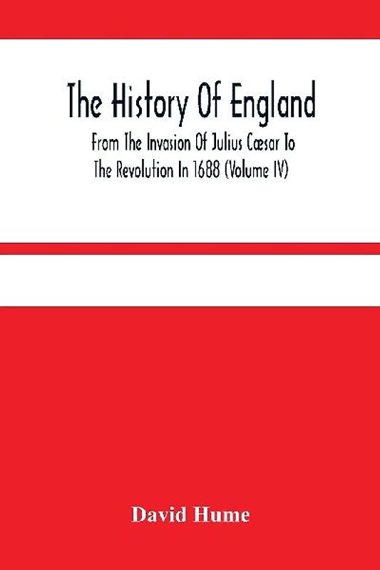 The History Of England From The Invasion Of Julius Cæsar To The Revolution In 1688 (Volume Iv)
