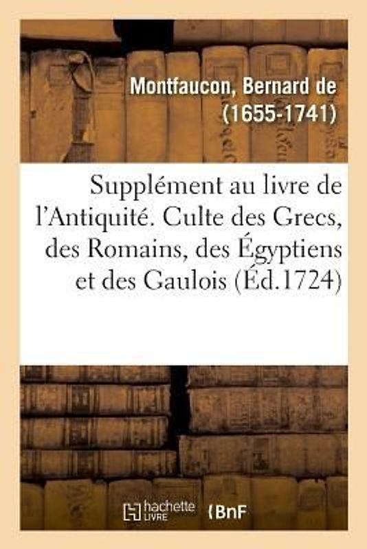 Supplément Au Livre de l'Antiquité Expliquée Et Représentée En Figures