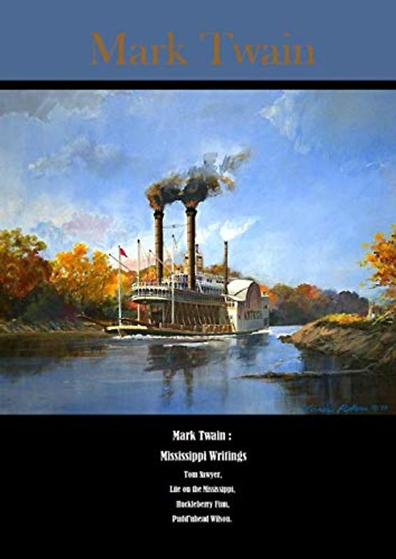 Mark Twain : Mississippi Writings : Tom Sawyer, Life on the Mississippi, Huckleberry Finn, Pudd'nhead Wilson
