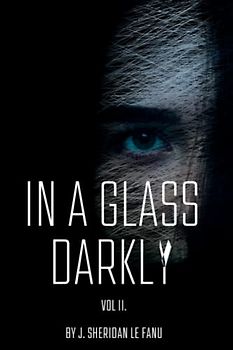 In A Glass Darkly Vol. II