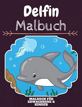 Delfin Malbuch: HOHE QUALITÄT: Lustiges Delfin Malbuch für Kinder Und Erwachsene: Süßes Delfin-Malbuch für Kinder und Kleinkinder-Spaß Designs für Jungen und Mädchen (Vorschule)