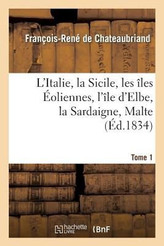 L'Italie, La Sicile, Les Îles Éoliennes, l'Île D Elbe, La Sardaigne, Malte Tome 1: Toscane