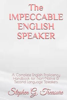 The IMPECCABLE ENGLISH SPEAKER: A Complete English Proficiency Handbook for Non-Native & Second Language Speakers (ENGLISH GRAMMAR SERIES)