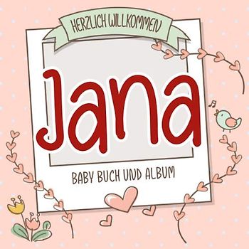 Herzlich Willkommen Jana - Baby Buch und Album: Personalisiertes Babybuch und Babyalbum, Geschenk zu Schwangerschaft und Geburt, Baby Name auf dem Cover
